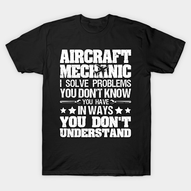 I Solve Problems You Don't Know Funny Aircraft Mechanic T-Shirt by White Martian